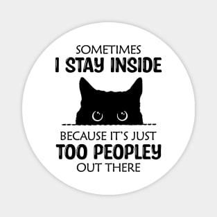 Sometimes I Stay Inside Because It's Just Too Peopley Out There Magnet